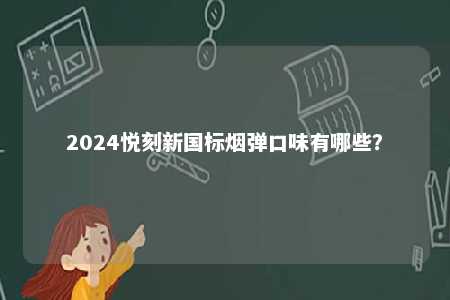 2024悦刻新国标烟弹口味有哪些�？ 